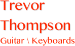 Trevor Thompson 
Guitar \ Keyboards